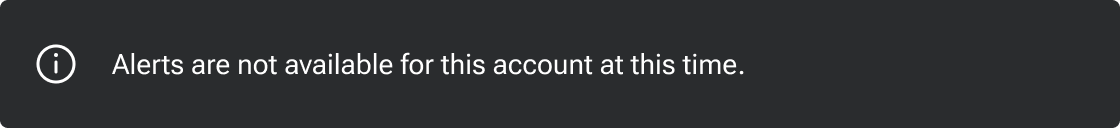 An 'I' within a circle precedes the message 'Alerts are not available for this account at this time' to visually convey its informational nature.