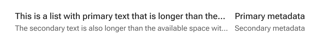 Primary and secondary text lines overflow their boundaries within the list item. The overflowed text is represented by an ellipsis.