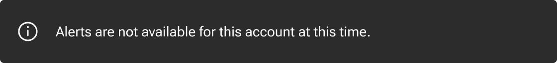 An 'I' within a circle precedes the message 'Alerts are not available for this account at this time' to visually convey its informational nature.