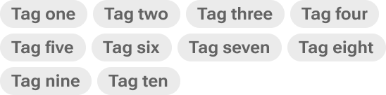 A tag group emphasizes how tags flow to a new row to fit within the width of the group as well as vertically expand to accommodate multiple rows of tags.
